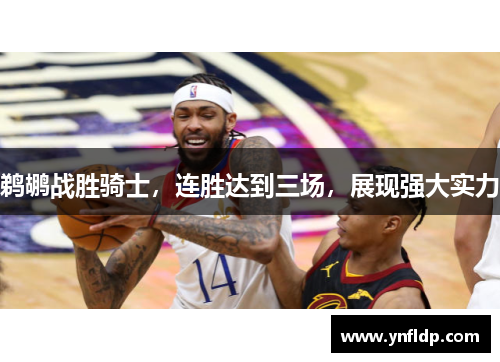鹈鹕战胜骑士，连胜达到三场，展现强大实力